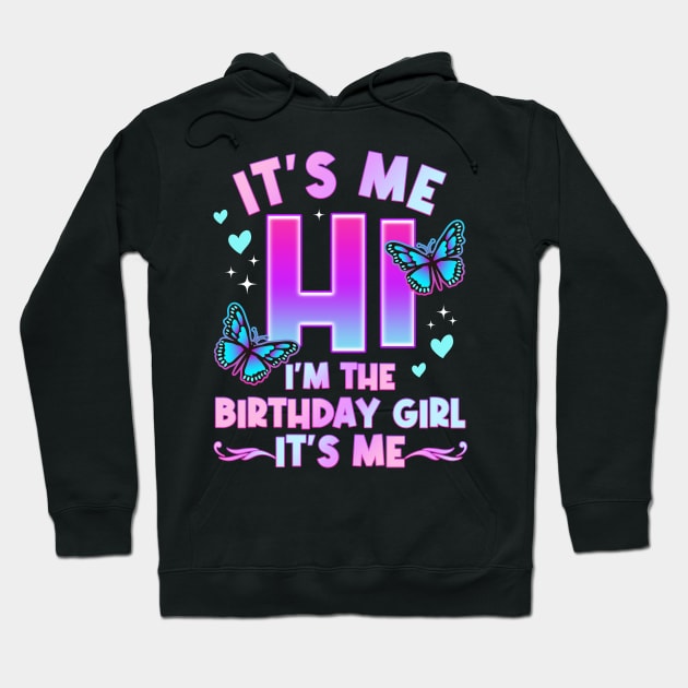 It's Me Hi I'm The Birthday Girl It's Me - Girls Bday Party Hoodie by inksplashcreations